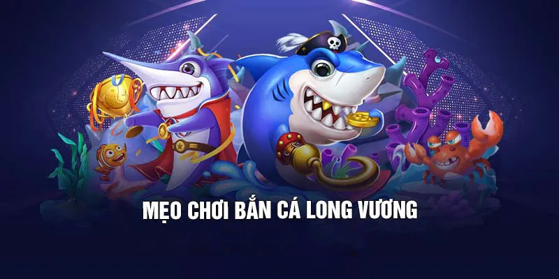 Bỏ túi các kinh nghiệm chinh phục bắn cá Long Vương hiệu quả